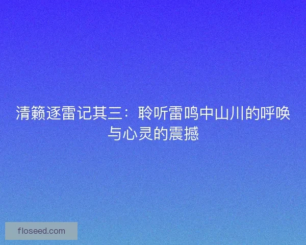 清籁逐雷记其三：聆听雷鸣中山川的呼唤与心灵的震撼