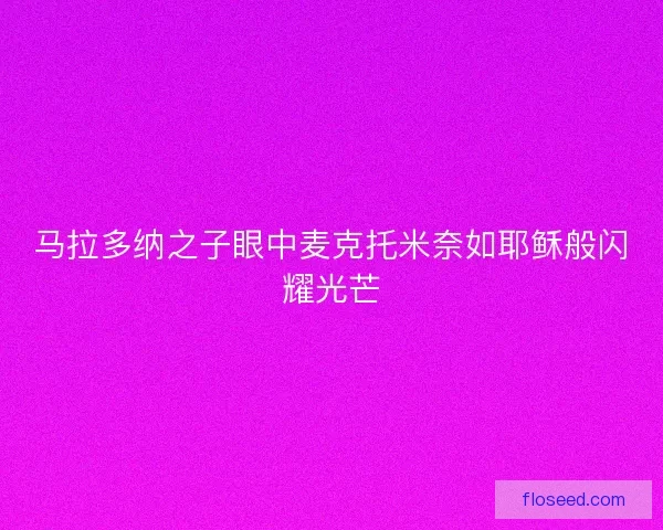 马拉多纳之子眼中麦克托米奈如耶稣般闪耀光芒